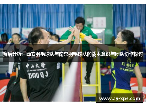 赛后分析：西安羽毛球队与南京羽毛球队的战术意识与团队协作探讨