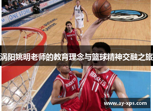 涡阳姚明老师的教育理念与篮球精神交融之旅