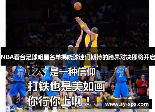 NBA看台足球明星名单揭晓球迷们期待的跨界对决即将开启