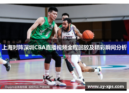 上海对阵深圳CBA直播视频全程回放及精彩瞬间分析