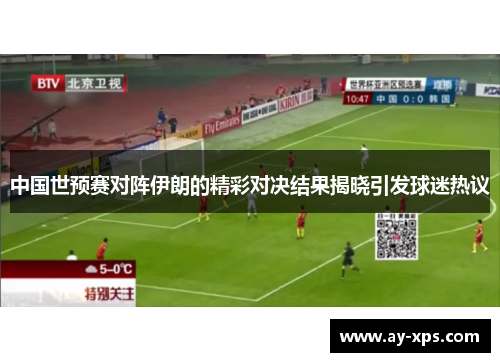 中国世预赛对阵伊朗的精彩对决结果揭晓引发球迷热议