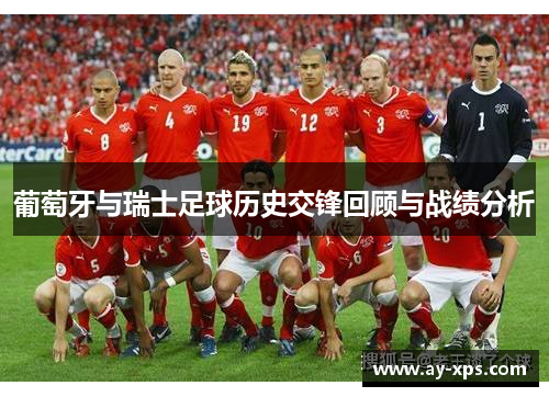 葡萄牙与瑞士足球历史交锋回顾与战绩分析