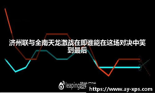 米兰济州联与全南天龙激战在即谁能在这场对决中笑到最后